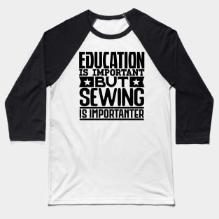 Education is important but sewing is importanter Baseball T-Shirt